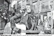  ??  ?? BEST-SELLER: James Bowen’s book about stray cat Bob (pictured together) who he adopted has sold more than 250,000 copies and is being considered for film by the same agent who brokered Marley & Me