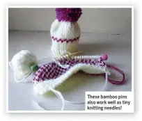  ??  ?? These bamboo pins also work well as tiny knitting needles!