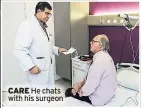  ??  ?? CARE He chats with his surgeon