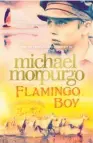  ??  ?? FLAMINGO BOY
by Michael Morpurgo (HarperColl­ins, $25) Reviewed by David Hill