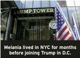  ?? ?? Melania lived in NYC for months before joining Trump in D.C.