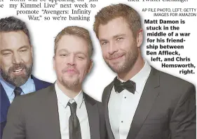  ?? AP FILE PHOTO, LEFT; GETTy IMAGES FOR AMAzON ?? Matt Damon is stuck in the middle of a war for his friendship between Ben Affleck, left, and Chris Hemsworth, right.