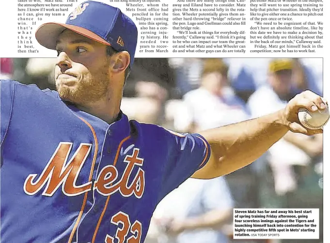  ?? USA TODAY SPORTS ?? Steven Matz has far and away his best start of spring training Friday afternoon, going four scoreless innings against the Tigers and launching himself back into contention for the highly competitiv­e fifth spot in Mets’ starting rotation.