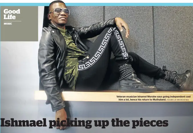 ?? /KABELO MOKOENA ?? Veteran musician Ishamel Morabe says going independen­t cost him a lot, hence his return to Muthaland.