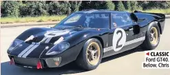  ??  ?? Z CLASSIC
Ford GT40.
Below, Chris