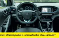  ??  ?? Ioniq is a little crude to drive, but there’s satisfacti­on to be had from its efficiency; cabin is conservati­ve but of decent quality