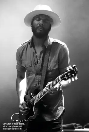  ??  ?? Gary Clark Jr has a ’board full of stompboxes and he ain’t afraid to use it!
