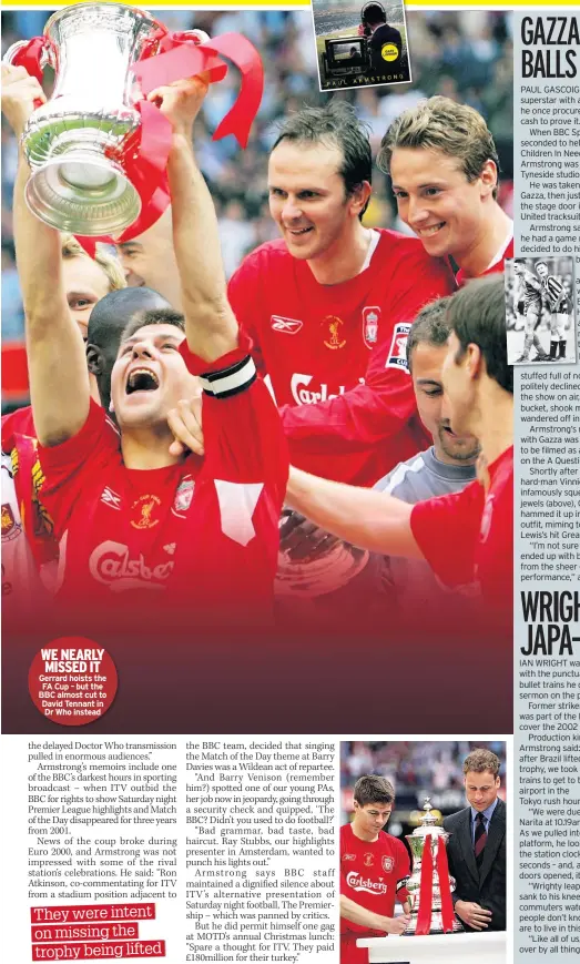  ??  ?? WE NEARLY MISSED IT Gerrard hoists the FA Cup – but the BBC almost cut to David Tennant in Dr Who instead
