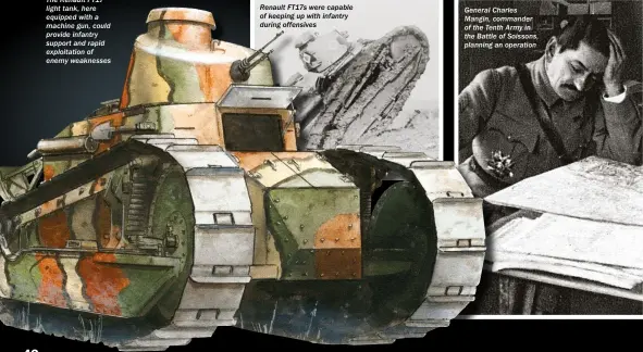  ??  ?? The Renault FT17 light tank, here equipped with a machine gun, could provide infantry support and rapid exploitati­on of enemy weaknesses Renault FT17S were capable of keeping up with infantry during offensives General Charles Mangin, commander of the...