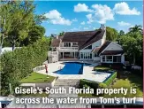  ?? ?? Gisele’s South Florida property is across the water from Tom’s turf