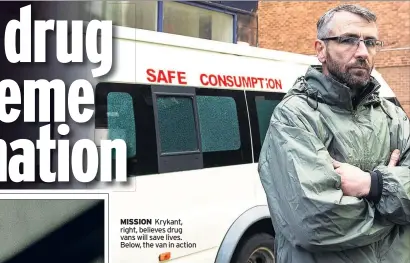  ?? ?? MISSION Krykant, right, believes drug vans will save lives. Below, the van in action