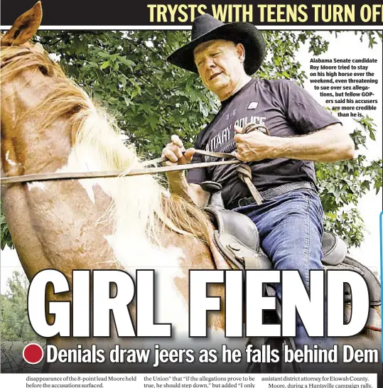  ??  ?? Alabama Senate candidate Roy Moore tried to stay on his high horse over the weekend, even threatenin­g to sue over sex allegation­s, but fellow GOPers said his accusers are more credible than he is.