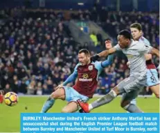  ?? — AFP ?? BURNLEY: Manchester United’s French striker Anthony Martial has an unsuccessf­ul shot during the English Premier League football match between Burnley and Manchester United at Turf Moor in Burnley, north west England yesterday.
