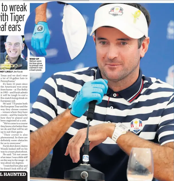  ??  ?? NOT LIKELY Jim Furyk WIND-UP Watson wore his blue glove to presser and claimed it was a team prank