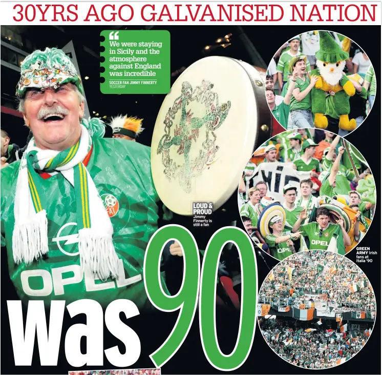  ??  ?? LOUD & PROUD Jimmy Finnerty is still a fan
GREEN ARMY Irish fans at Italia ‘90