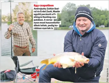  ?? ?? Egy csapatban Andrejszky Zoltán (balra) és Erdei Zsolt, Madár együtt pecázott a Fishing & Hunting csapatában. A versenyen most huszonkett­edikek lettek, pedig korábban nyertek is