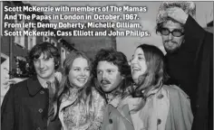  ??  ?? Scott McKenzie with members of The Mamas And The Papas in London in October, 1967. From left: Denny Doherty, Michelle Gilliam, Scott McKenzie, Cass Elliott and John Philips.