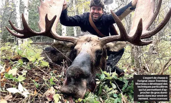  ?? PHOTO COURTOISIE ?? L’expert de chasse à l’orignal Jason Tremblay Morneau a développé des techniques particuliè­res qui lui permettent d’approcher de gros dominants dans leur environnem­ent.