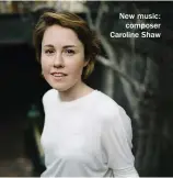  ??  ?? New music: composer Caroline Shaw