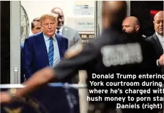  ?? ?? Donald Trump entering a New York courtroom during his trial where he’s charged with paying hush money to porn star Stormy Daniels (right)