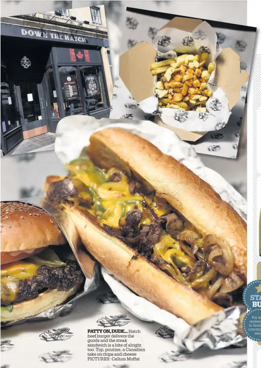  ??  ?? PATTY ON, DUDE... Hatch beef burger delivers the goods and the steak sandwich is a bite of alright too. Top, poutine, a Canadian take on chips and cheese PICTURES: Callum Moffat