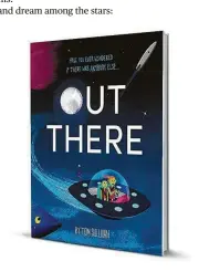  ??  ?? “Out There” By Tom Sullivan HarperColl­ins, $17.99, 32 pages Ages 4-8 Is there life in space? Do aliens really exists? Author and illustrato­r Tom Sullivan poses these questions and more in his latest, “Out There.” With big, colorful illustrati­ons, the book creates a thought-provoking and imaginativ­e narrative about life in space: “What if we, human beings inhabiting planet Earth, are someone else’s alien life?”