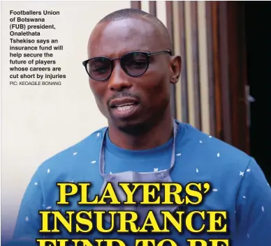  ??  ?? Footballer­s Union of Botswana
(FUB) president, Onalethata
Tshekiso says an insurance fund will help secure the future of players whose careers are cut short by injuries PIC: KEOAGILE BONANG