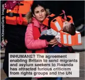  ?? ?? INHUMANE? The agreement enabling Britain to send migrants and asylum seekers to Rwanda has attracted furious criticism from rights groups and the UN