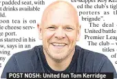  ??  ?? POST NOSH: United fan Tom Kerridge