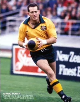  ??  ?? MAGIC TOUCH Campo would have walked into a Trans-Tasman XV back in the day.