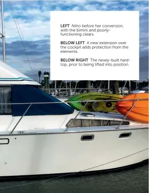  ??  ?? LEFT Nitro before her conversion, with the bimini and poorlyfunc­tioning clears.
BELOW LEFT A new extension over the cockpit adds protection from the elements. BELOW RIGHT The newly-built hardtop, prior to being lifted into position.