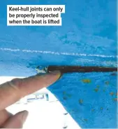  ??  ?? Keel-hull joints can only be properly inspected when the boat is lifted