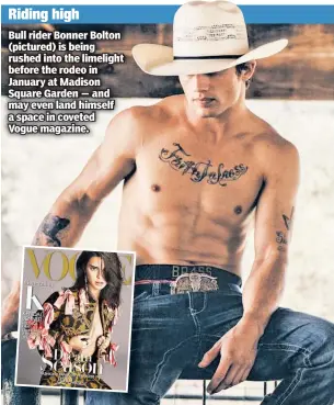  ??  ?? Bull rider Bonner Bolton (pictured) is being rushed into the limelight before the rodeo in January at Madison Square Garden — and may even land himself a space in coveted Vogue magazine.