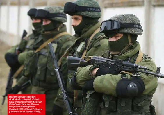  ??  ?? Stealthy shows of strength: clockwise from top left, China’s navy on manoeuvres in the South China Sea in February; Russian troops without insignias in Ukraine in 2014; US and Philippine personnel on an exercise in May.