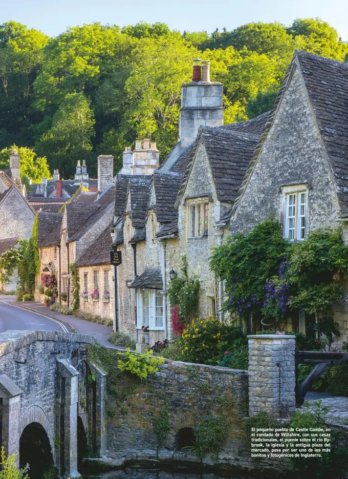  ??  ?? El pequeño pueblo de Castle Combe, en el condado de Wiltshire, con sus casas tradiciona­les, el puente sobre el río Bybrook, la iglesia y la antigua plaza del mercado, pasa por ser uno de los más bonitos y fotogénico­s de Inglaterra.