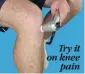  ??  ?? Try it on knee
pain