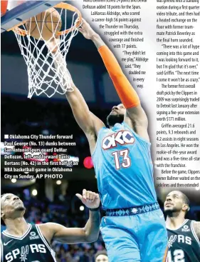  ??  ?? Oklahoma City Thunder forward Paul George (No. 13) dunks between San Antonio Spurs guard DeMar DeRozan, left, and forward Davis Bertans (No. 42) in the first half of an NBA basketball game in Oklahoma City on Sunday.