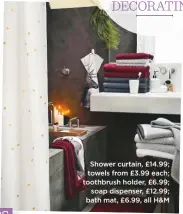  ??  ?? Shower curtain, £14.99; towels from £3.99 each; toothbrush holder, £6.99; soap dispenser, £12.99; bath mat, £6.99, all H&M