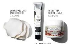  ??  ?? THE BETTER SKIN CO. AMAZE BALM ($47 ) UNWRAPPED LIFE BAMBOO ROUNDS ($17 FOR 7) AG HAIR ROSEHIP BALM ($28)