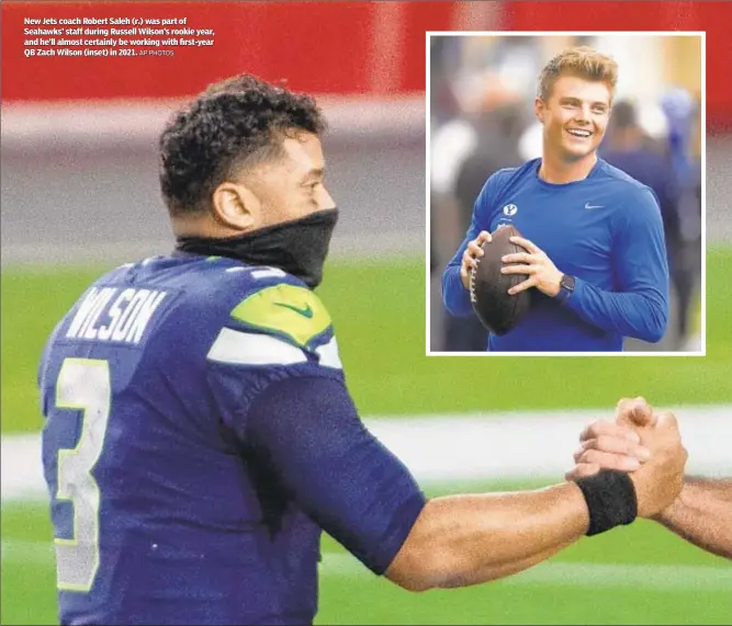  ?? AP PHOTOS ?? New Jets coach Robert Saleh (r.) was part of Seahawks’ staff during Russell Wilson’s rookie year, and he’ll almost certainly be working with first-year QB Zach Wilson (inset) in 2021.