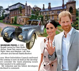  ??  ?? MUSEUM PIECE: A 1936 Bugatti owned by Peter Mullin. , Above: Great Tew manor house. Right: Harry and Meghan. Left: Nick Johnston and fiancee Saskia Boxford