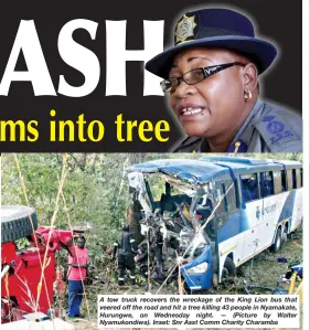  ??  ?? A tow truck recovers the wreckage of the King Lion bus that veered off the road and hit a tree killing 43 people in Nyamakate, Hurungwe, on Wednesday night. (Picture by Walter Nyamukondi­wa). Inset: Snr Asst Comm Charity Charamba