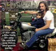  ?? ?? O ator com a filha Maria, em cima de uma das suas motos, uma grande paixão.