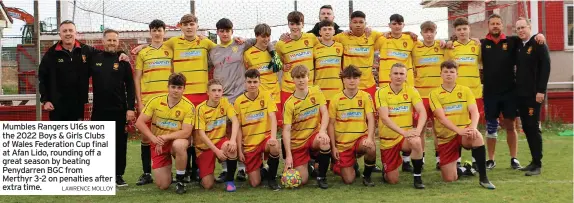 ?? LAWRENCE MOLLOY ?? Mumbles Rangers U16s won the 2022 Boys & Girls Clubs of Wales Federation Cup final at Afan Lido, rounding off a great season by beating Penydarren BGC from Merthyr 3-2 on penalties after extra time.