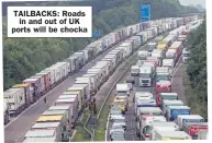  ??  ?? TAILBACKS: Roads in and out of UK ports will be chocka