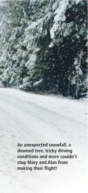  ??  ?? An unexpected snowfall, a downed tree, tricky driving conditions and more couldn’t stop Mary and Alan from making their flight!