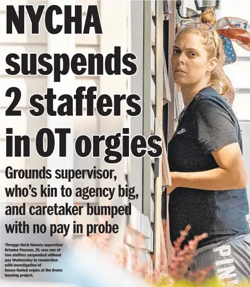  ??  ?? Throggs Neck Houses supervisor Brianne Pawson, 29, was one of two staffers suspended without pay Wednesday in connection with investigat­ion of booze-fueled orgies at the Bronx housing project.