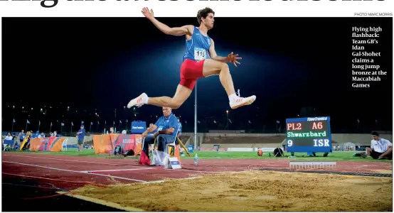  ?? PHOTO: MARC MORRIS ?? Flying high flashback: Team GB’s Idan Gal-Shohet claims a long jump bronze at the Maccabiah Games