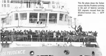  ??  ?? This file photo shows the Italian rescue ship Vos Prudence arriving in the port of Salerno carrying 935 migrants rescued from the Mediterran­ean sea. — AFP photo