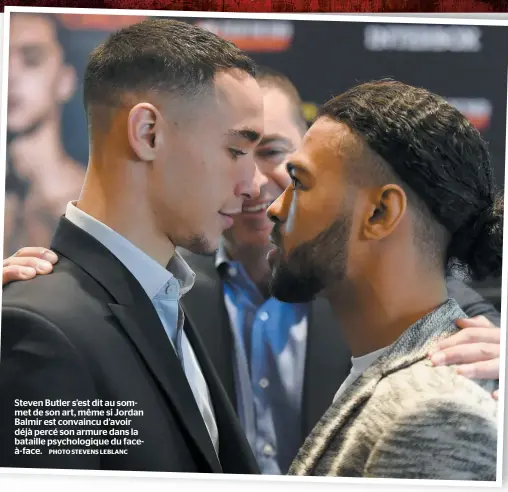  ?? PHOTO STEVENS LEBLANC ?? Steven Butler s’est dit au sommet de son art, même si Jordan Balmir est convaincu d’avoir déjà percé son armure dans la bataille psychologi­que du faceà-face.